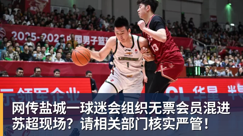 mk体育网传盐城一球迷会组织无票会员混进苏超现场？请相关部门核实严管！