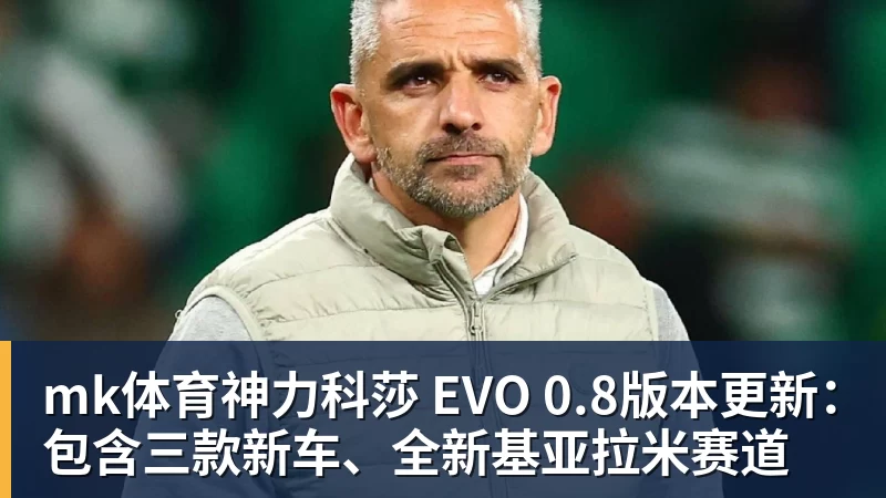 mk体育神力科莎 EVO 0.8版本更新：包含三款新车、全新基亚拉米赛道