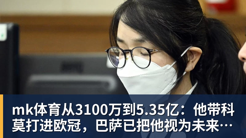 mk体育从3100万到5.35亿：他带科莫打进欧冠，巴萨已把他视为未来主帅人选