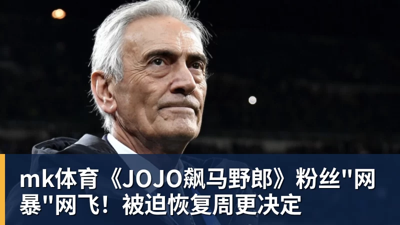 mk体育《JOJO飙马野郎》粉丝"网暴"网飞！被迫恢复周更决定