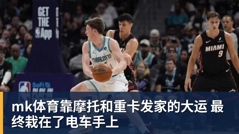 mk体育靠摩托和重卡发家的大运 最终栽在了电车手上
