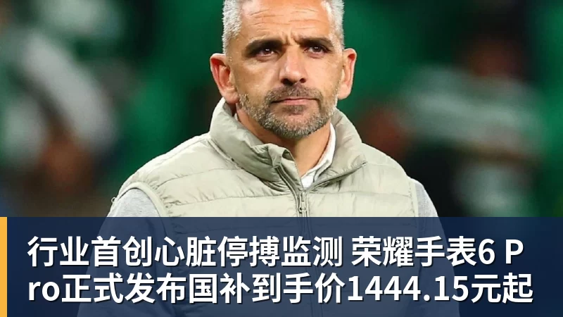 行业首创心脏停搏监测 荣耀手表6 Pro正式发布国补到手价1444.15元起