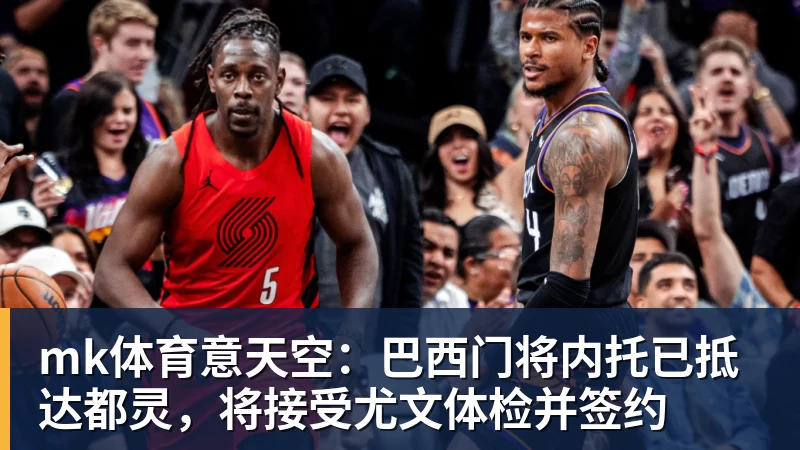 mk体育意天空：巴西门将内托已抵达都灵，将接受尤文体检并签约
