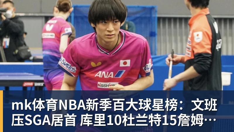 mk体育NBA新季百大球星榜：文班压SGA居首 库里10杜兰特15詹姆斯19