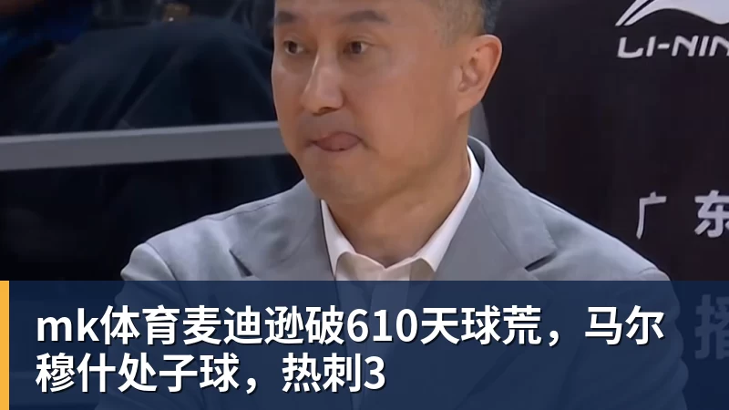 mk体育麦迪逊破610天球荒,马尔穆什处子球,热刺3