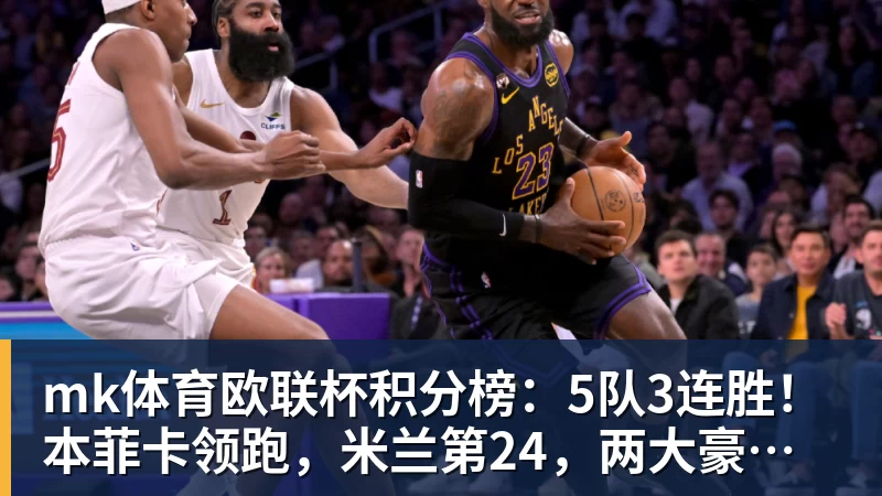 mk体育欧联杯积分榜：5队3连胜！本菲卡领跑，米兰第24，两大豪门3轮0分